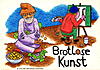 BROTLOSE KUNST - Vol. 2 
DIN A6 gross und irgendwo steckt ganz sicher eine Menge rauhe Wirklichkeit im Inhalt des Motivs.